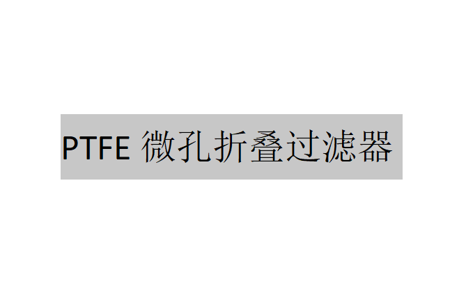 PTFE微孔折叠过滤器有哪些特点?(PTFE微孔折叠过滤器的特点) PTFE微孔折叠过滤器有哪些特点?(PTFE微孔折叠过滤器的特点)